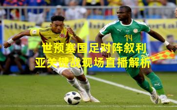 世预赛国足对阵叙利亚关键战现场直播解析